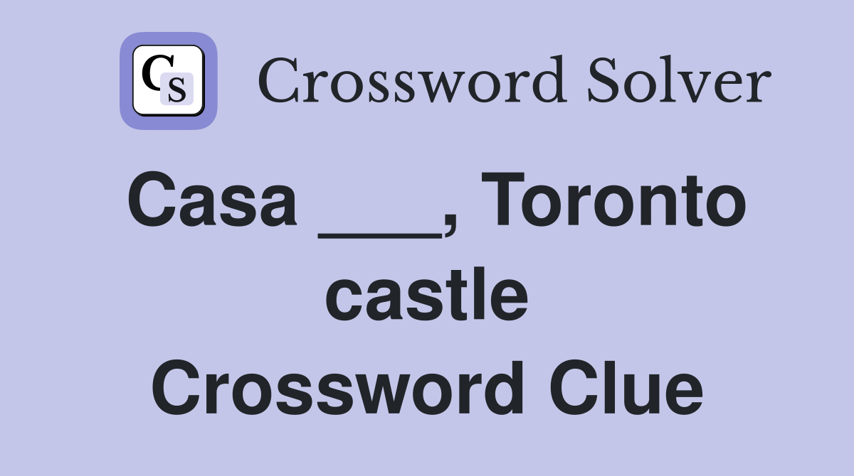 Casa ___, Toronto castle Crossword Clue