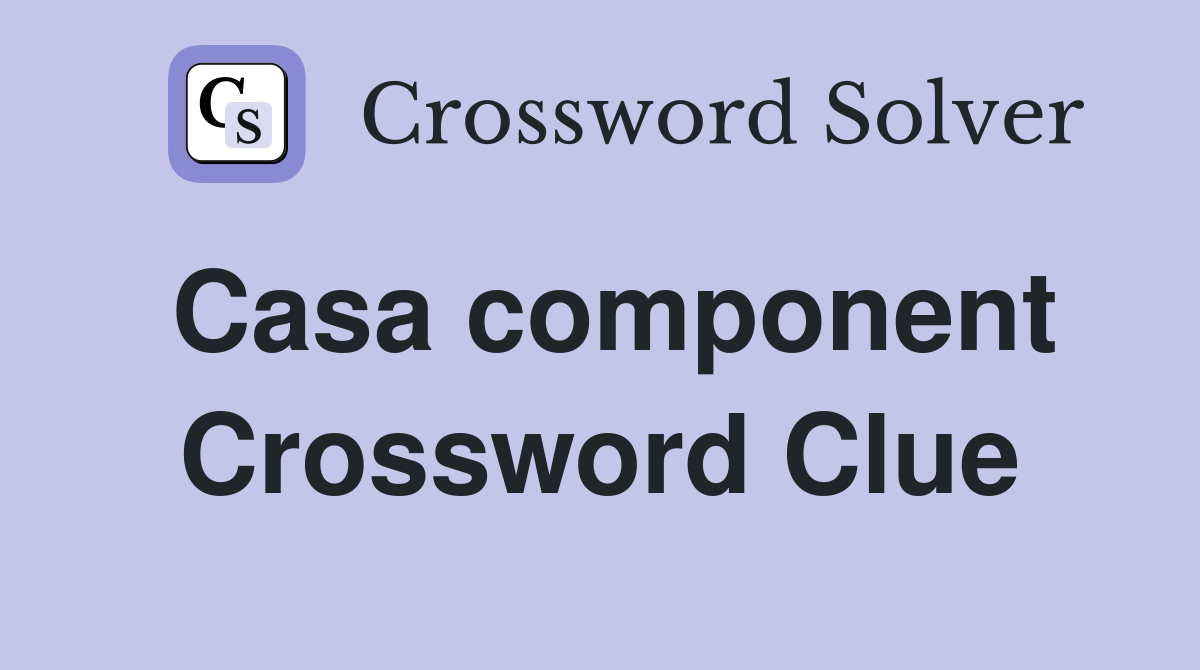 Casa component Crossword Clue
