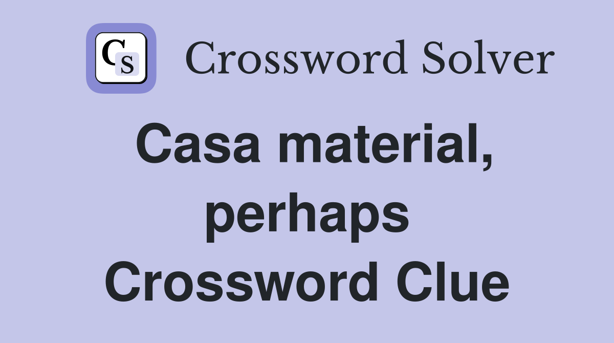 Casa material, perhaps Crossword Clue