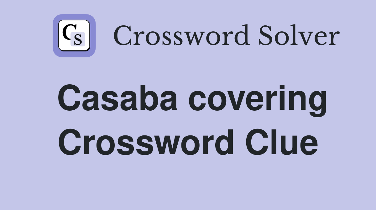 Casaba covering Crossword Clue