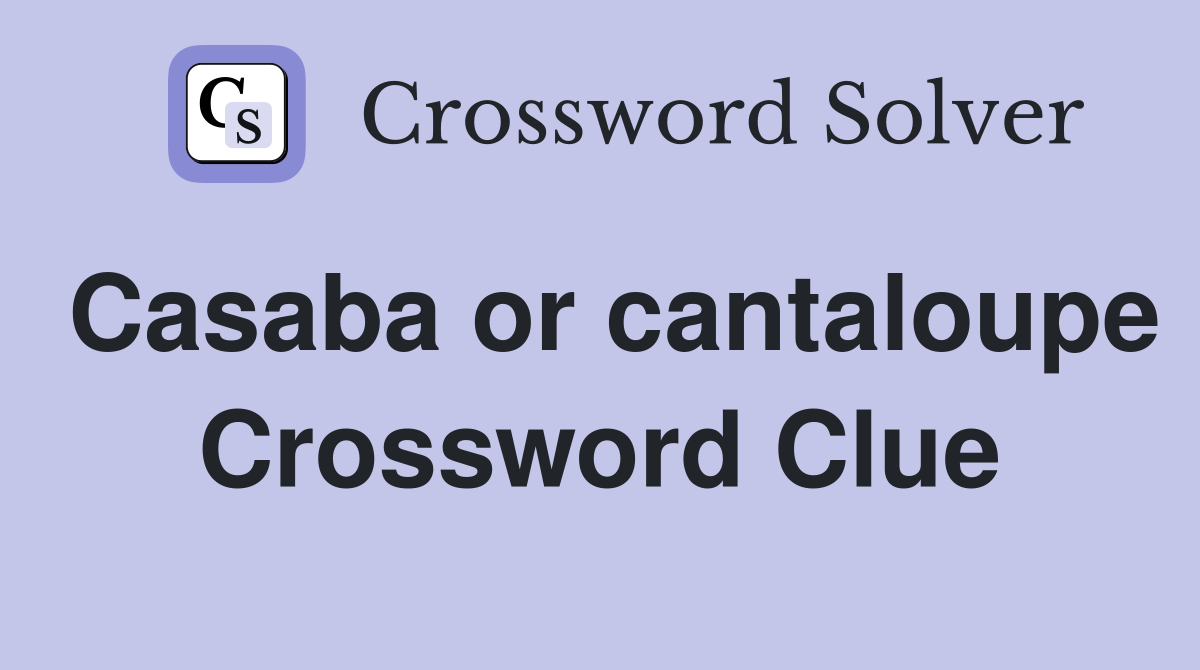Casaba or cantaloupe Crossword Clue