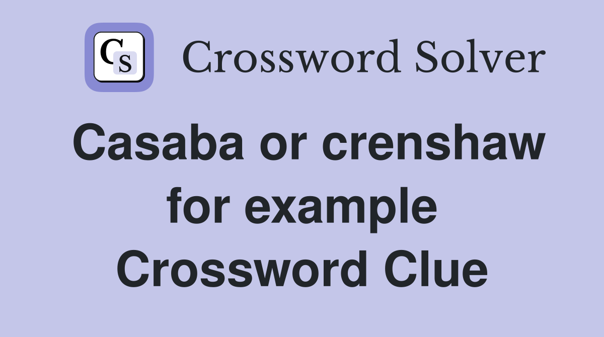 Casaba or crenshaw for example Crossword Clue