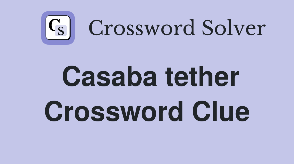 Casaba tether Crossword Clue