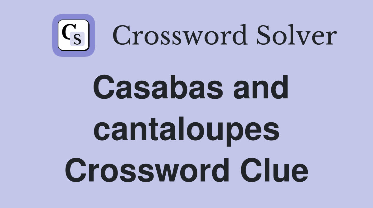 Casabas and cantaloupes Crossword Clue