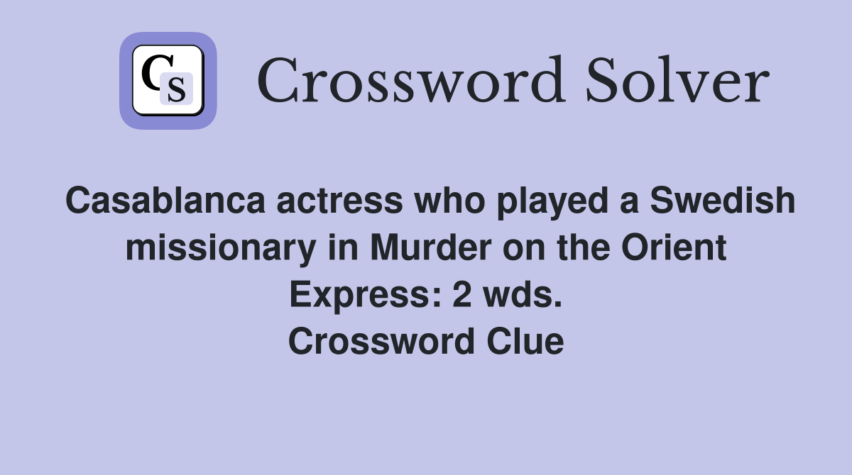 Casablanca actress who played a Swedish missionary in Murder on the Orient Express: 2 wds. Crossword Clue