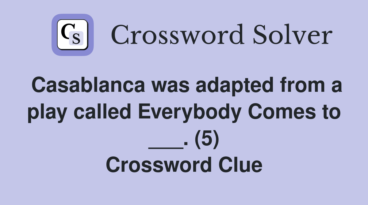 Casablanca was adapted from a play called Everybody Comes to ___. (5) Crossword Clue