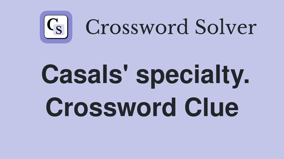 Casals' specialty. Crossword Clue