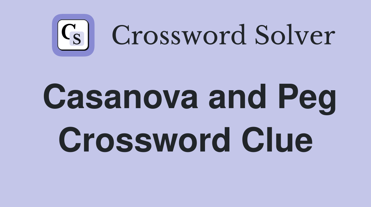 Casanova and Peg Crossword Clue