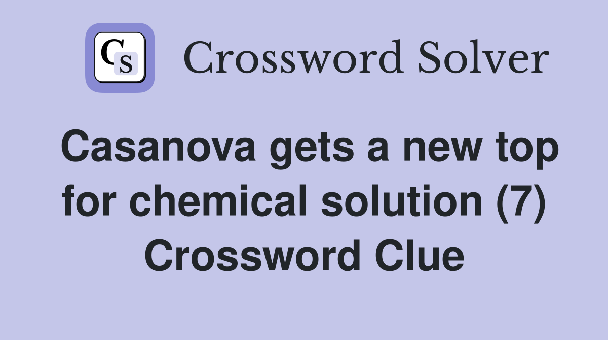 Casanova gets a new top for chemical solution (7) Crossword Clue