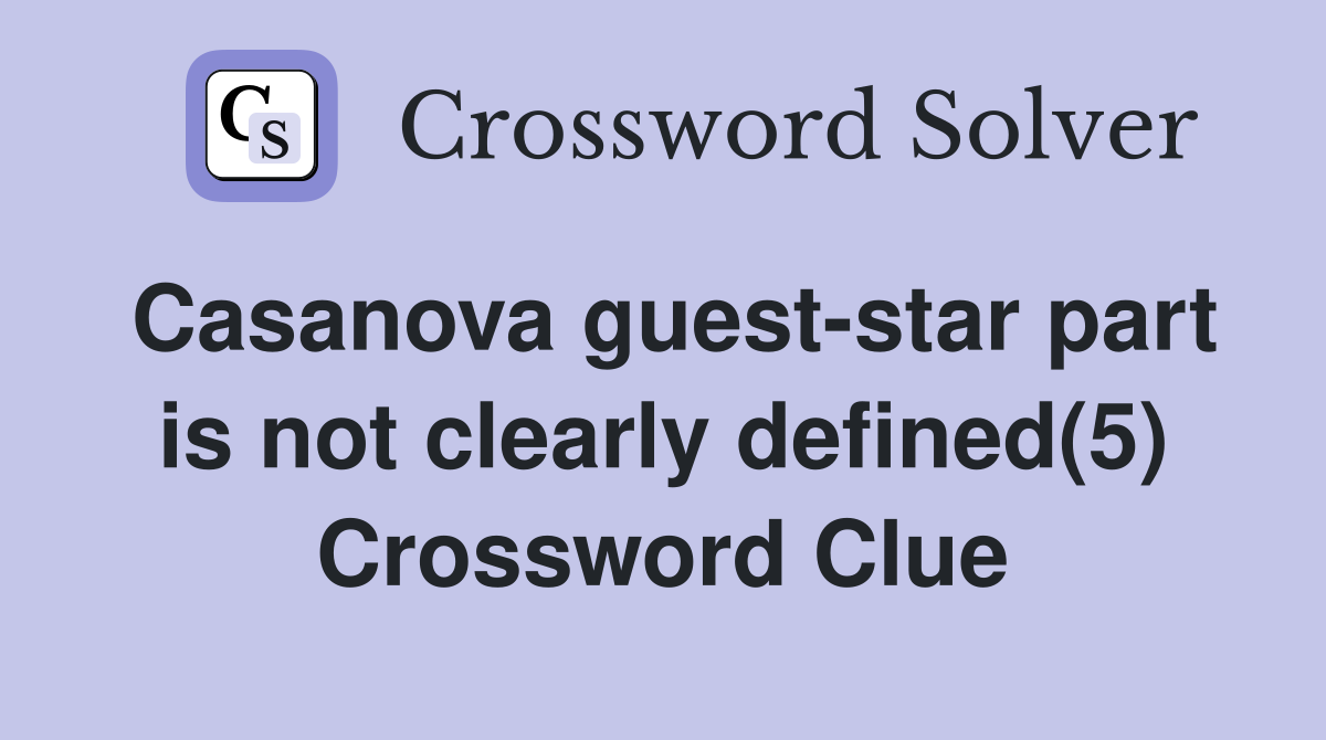 Casanova guest-star part is not clearly defined(5) Crossword Clue