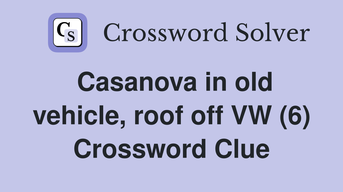 Casanova in old vehicle, roof off VW (6) Crossword Clue