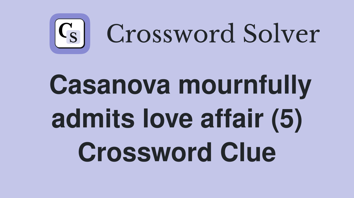 Casanova mournfully admits love affair (5) Crossword Clue