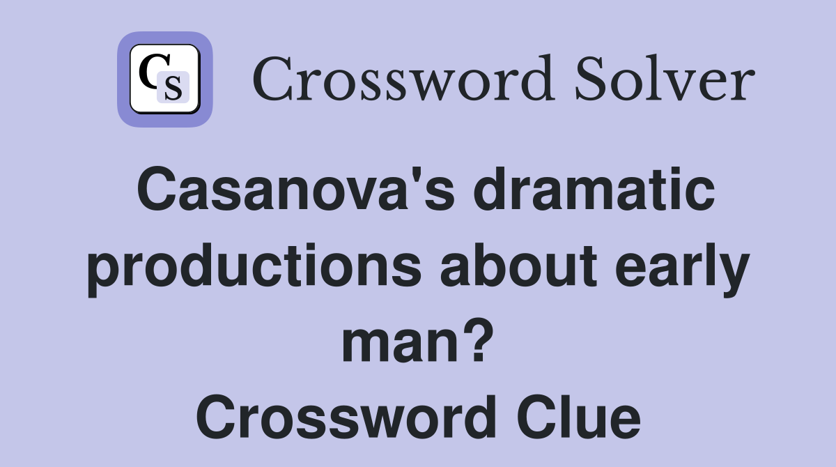 Casanova's dramatic productions about early man? Crossword Clue