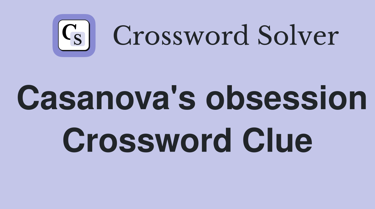 Casanova's obsession Crossword Clue