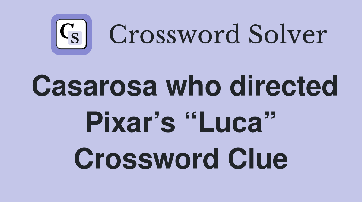 Casarosa who directed Pixar’s “Luca” Crossword Clue