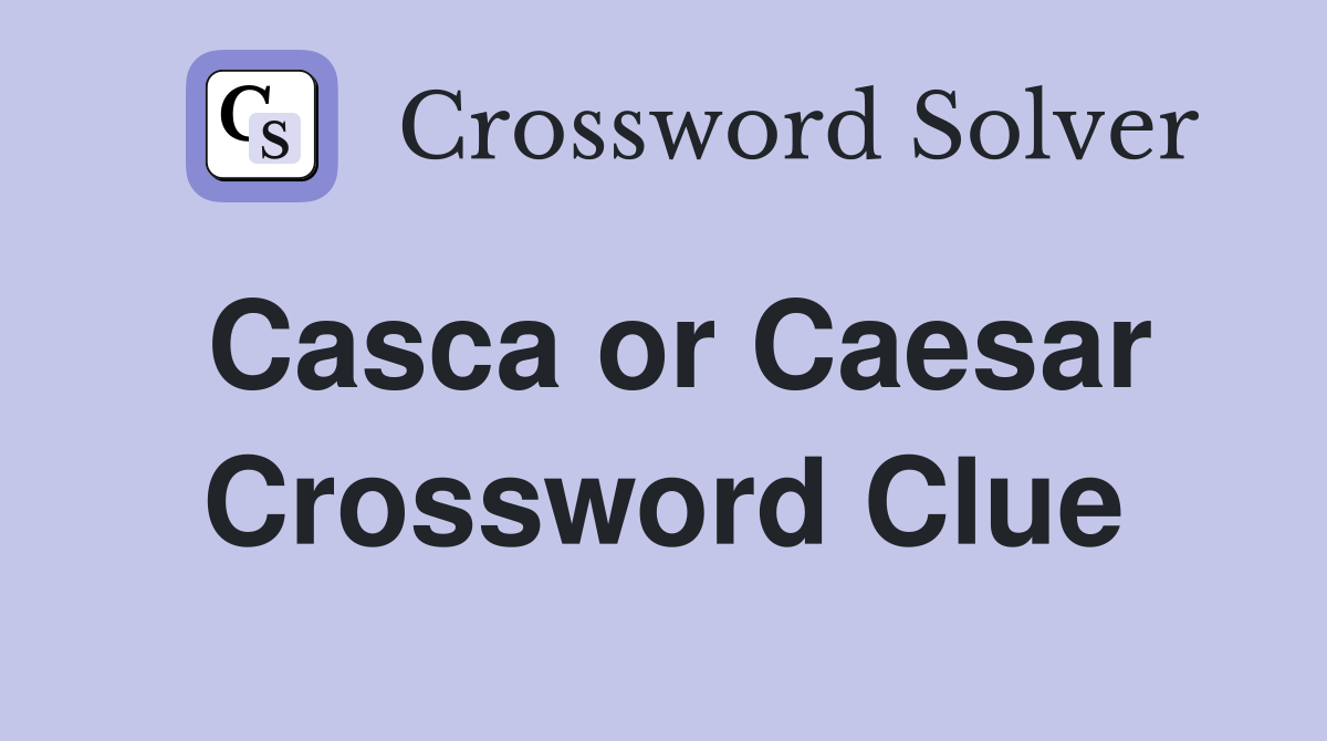 Casca or Caesar Crossword Clue