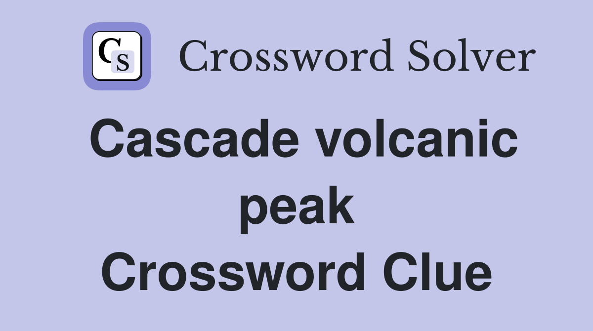 Cascade volcanic peak Crossword Clue