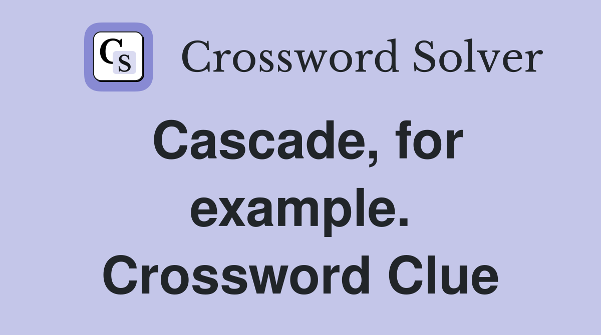 Cascade, for example. Crossword Clue