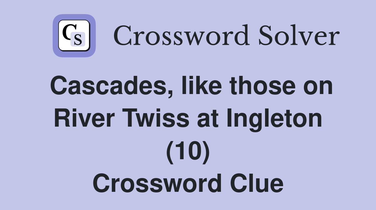 Cascades, like those on River Twiss at Ingleton (10) Crossword Clue