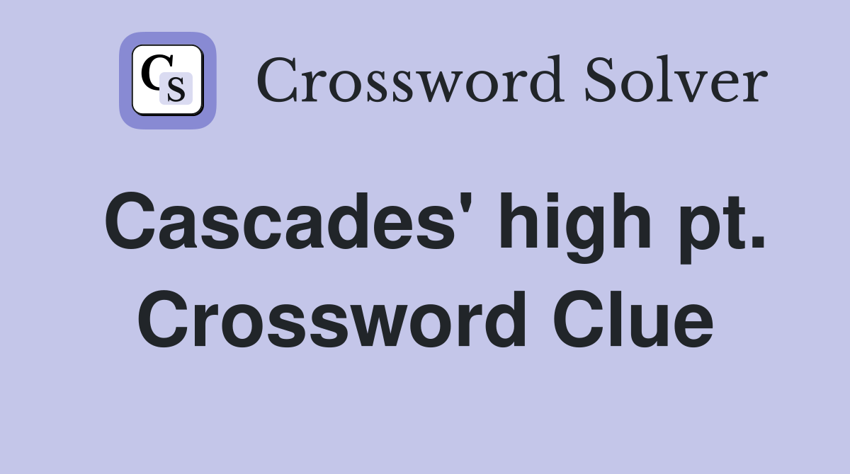 Cascades' high pt. Crossword Clue