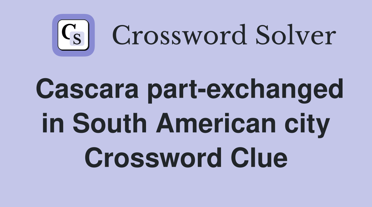 Cascara part-exchanged in South American city Crossword Clue
