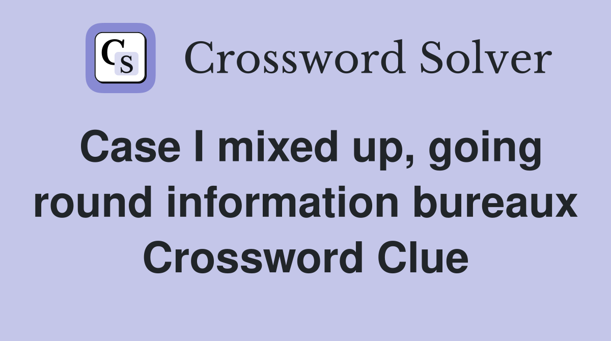 Case I mixed up, going round information bureaux Crossword Clue