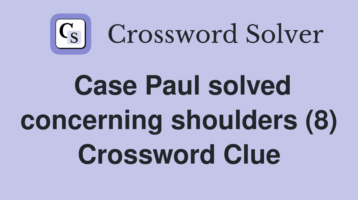 Case Paul solved concerning shoulders (8) Crossword Clue