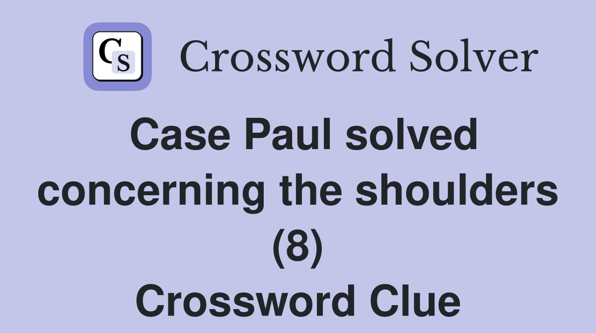 Case Paul solved concerning the shoulders (8) Crossword Clue