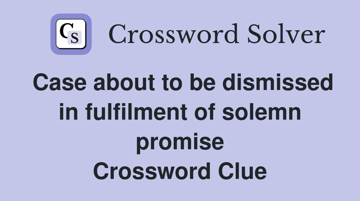 Case about to be dismissed in fulfilment of solemn promise Crossword Clue