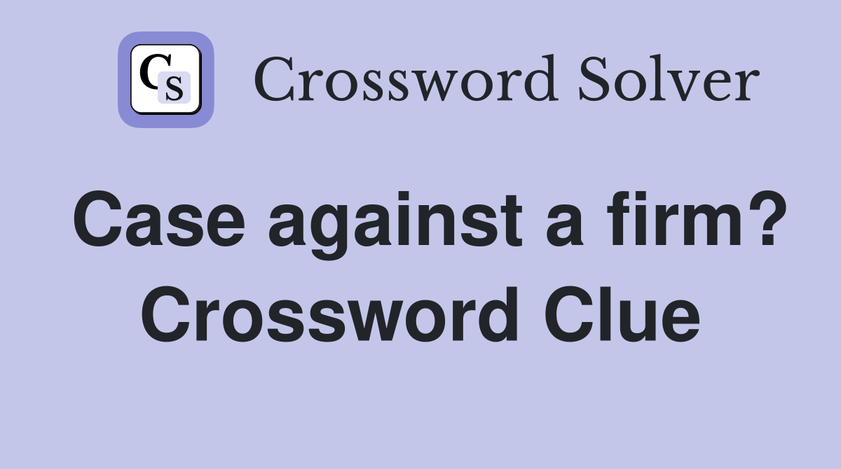 Case against a firm? Crossword Clue