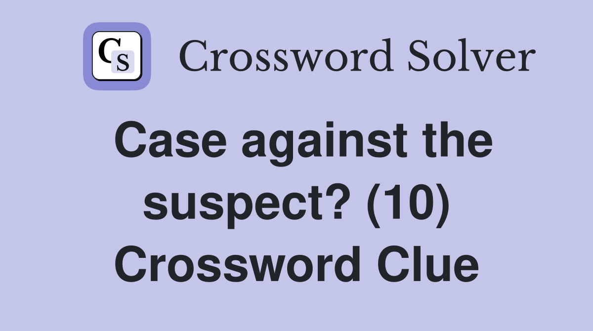 Case against the suspect? (10) Crossword Clue