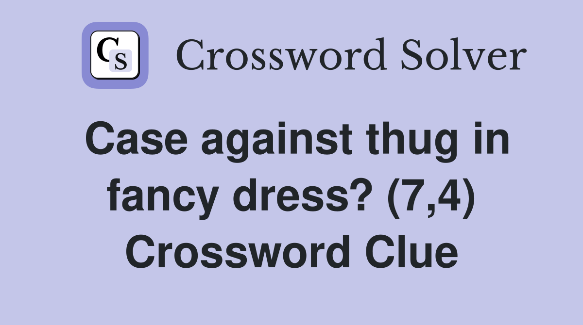 Case against thug in fancy dress? (7,4) Crossword Clue