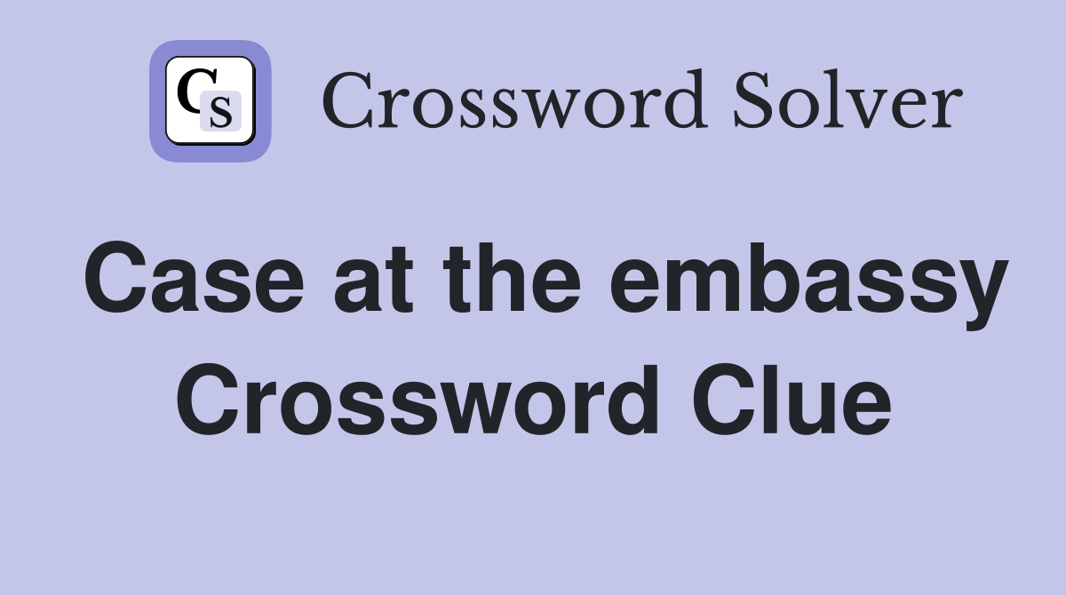 Case at the embassy Crossword Clue