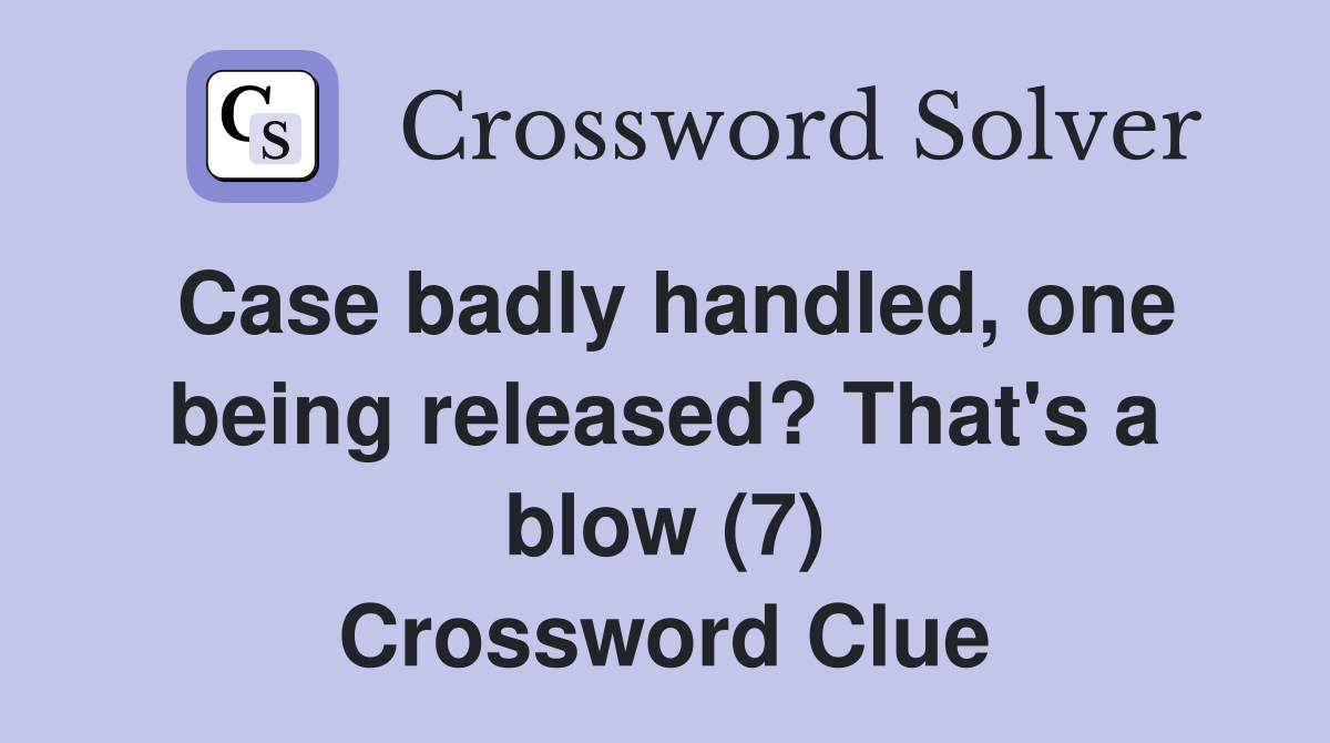 Case badly handled, one being released? That's a blow (7) Crossword Clue