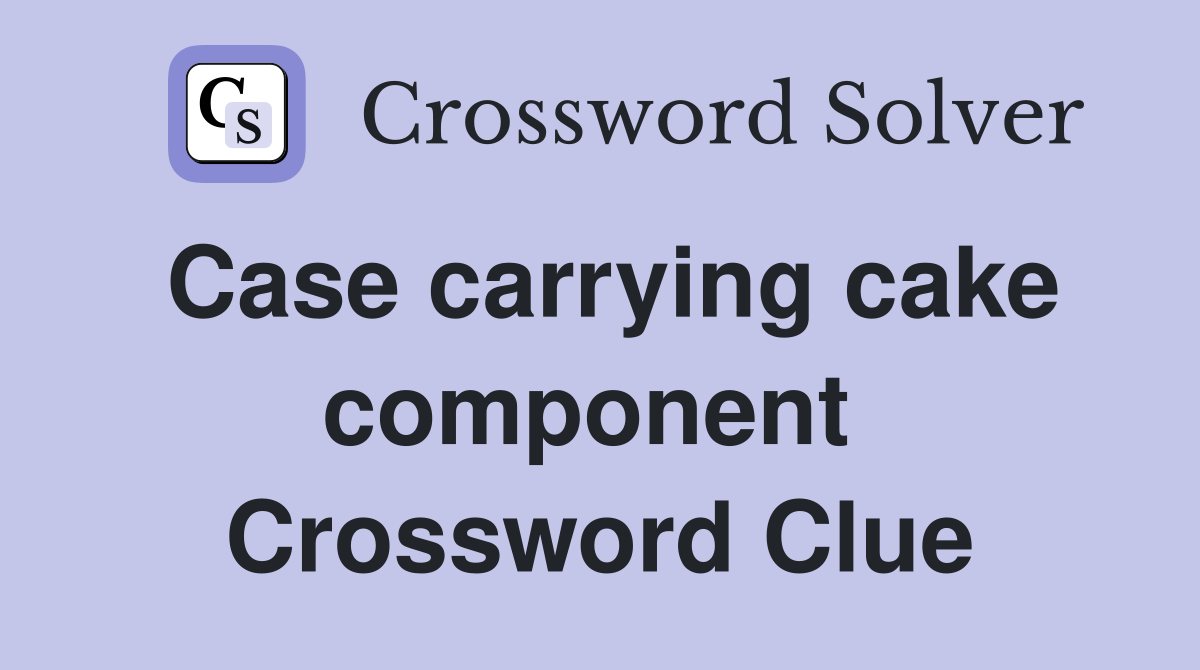 Case carrying cake component  Crossword Clue