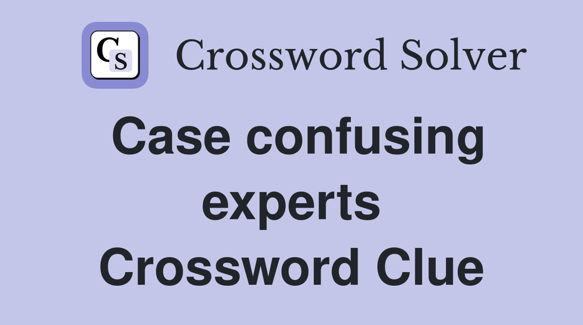 Case confusing experts Crossword Clue