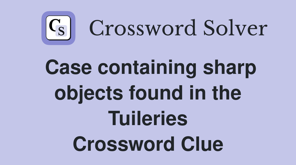 Case containing sharp objects found in the Tuileries Crossword Clue