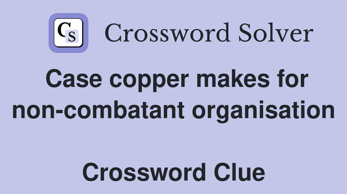 Case copper makes for non-combatant organisation  Crossword Clue