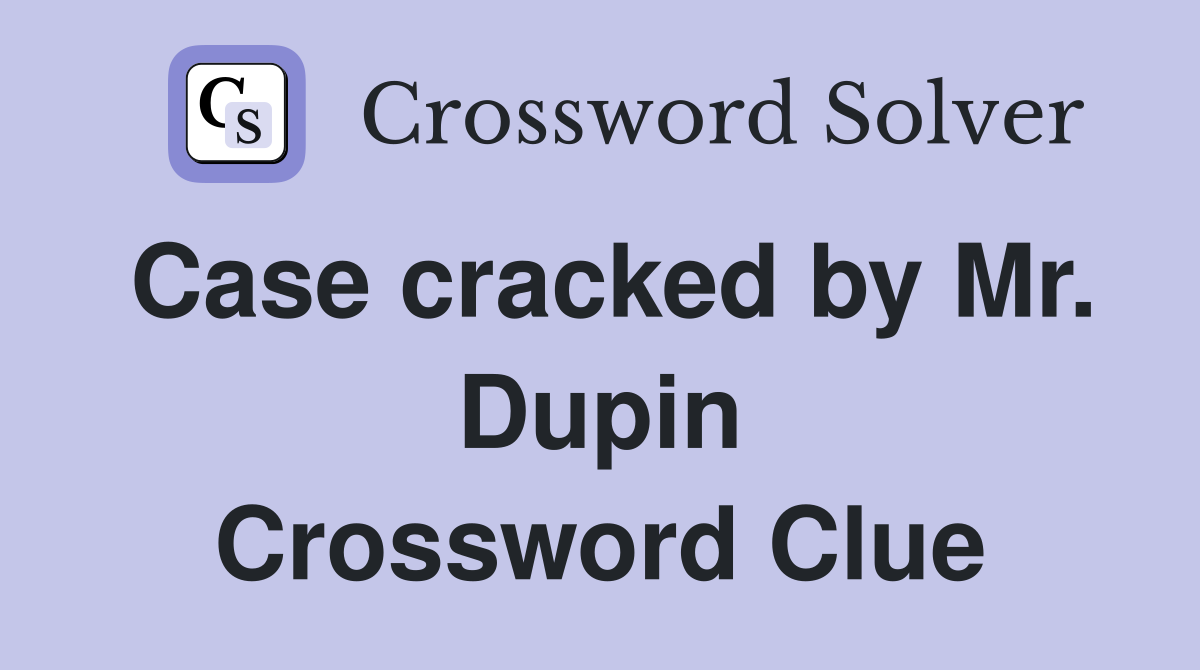 Case cracked by Mr. Dupin Crossword Clue
