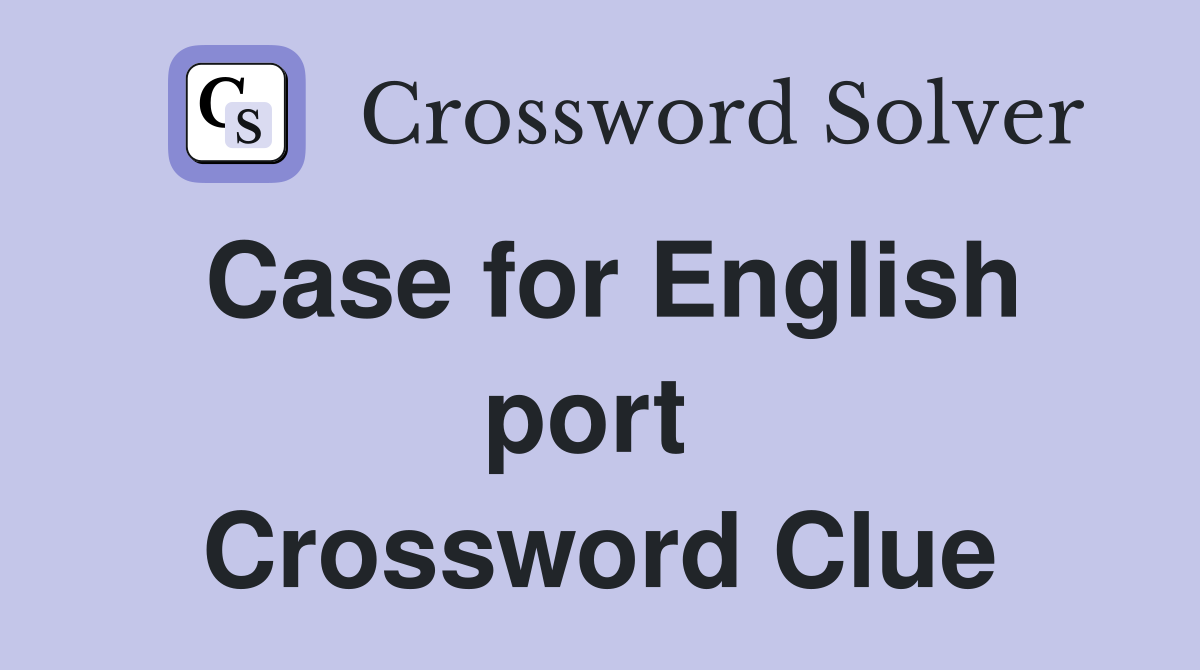 Case for English port  Crossword Clue