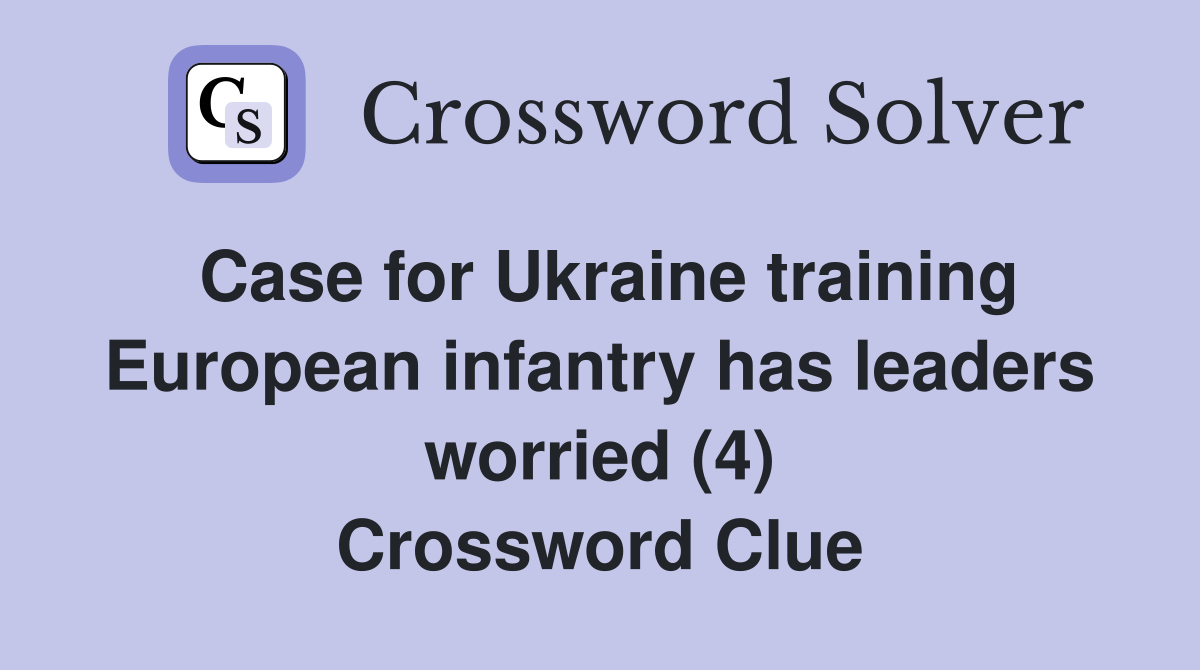 Case for Ukraine training European infantry has leaders worried (4) Crossword Clue
