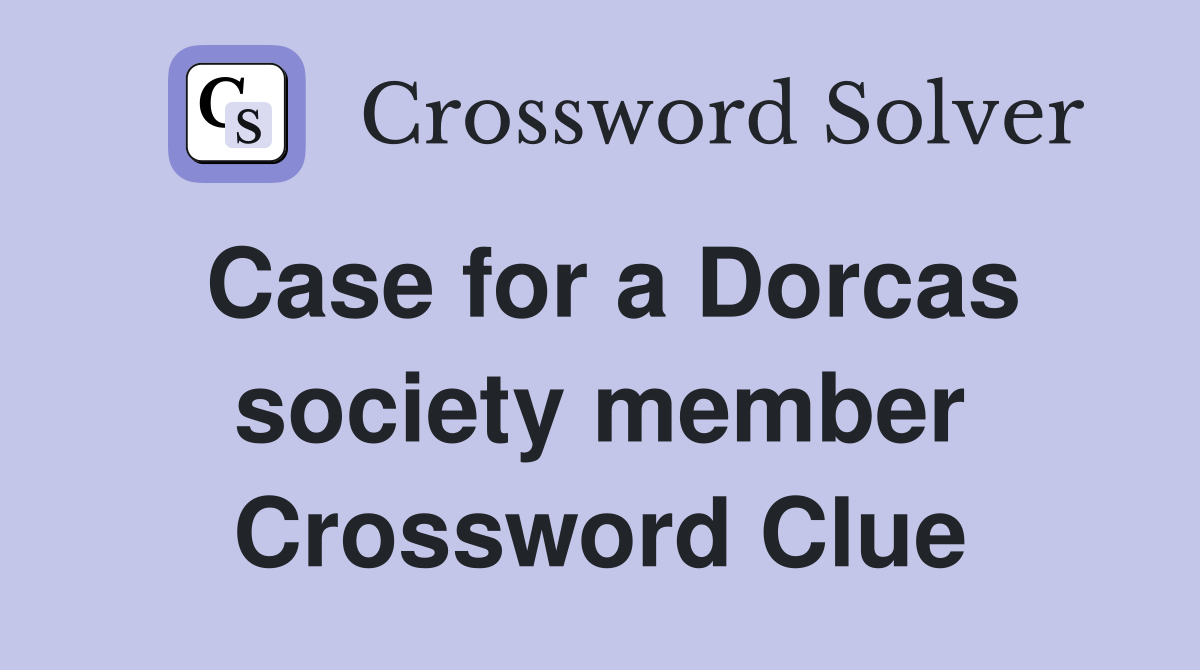 Case for a Dorcas society member Crossword Clue