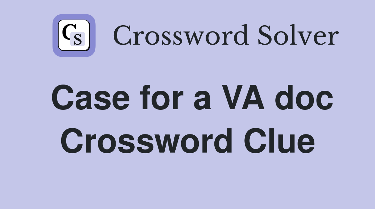Case for a VA doc Crossword Clue