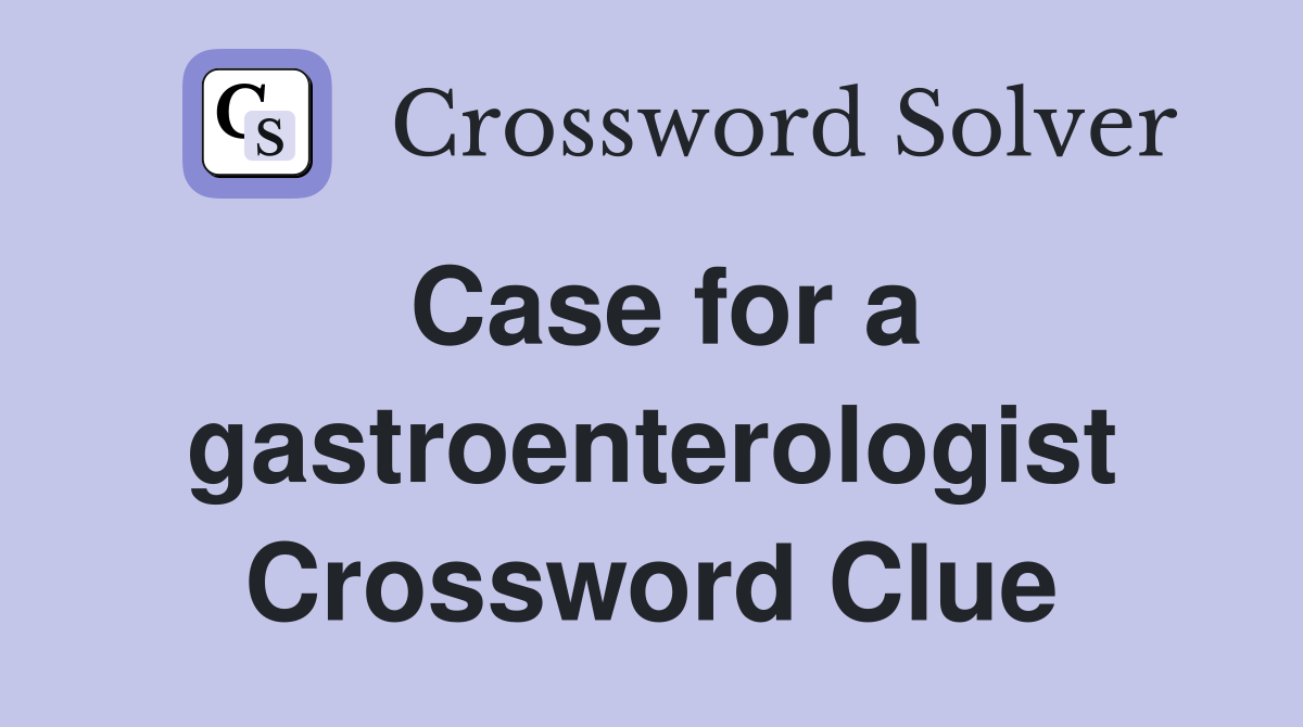 Case for a gastroenterologist Crossword Clue