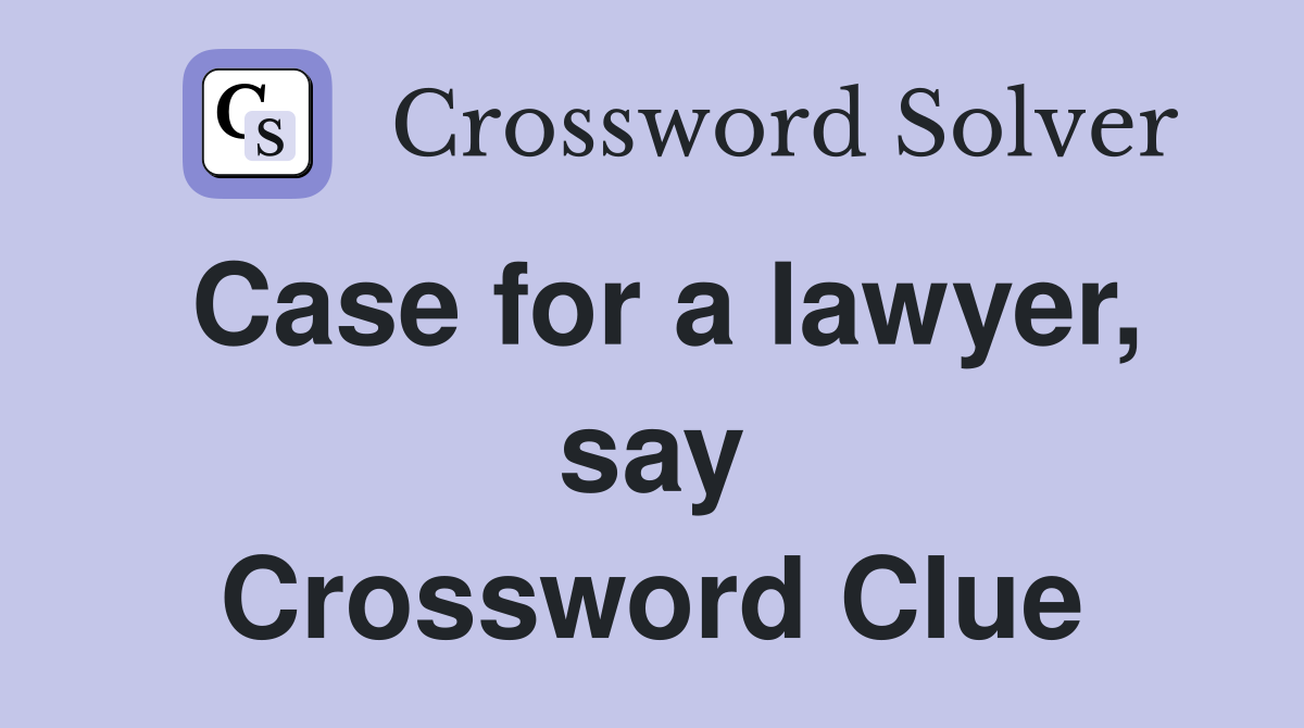 Case for a lawyer, say Crossword Clue