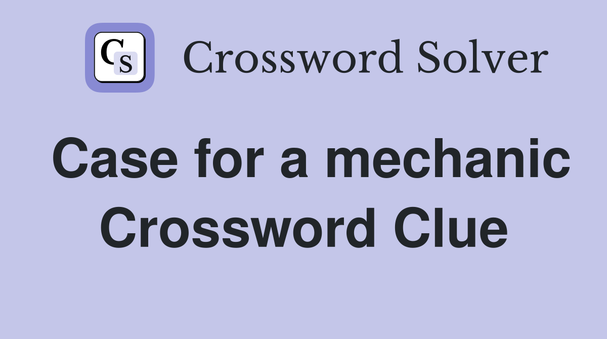Case for a mechanic Crossword Clue
