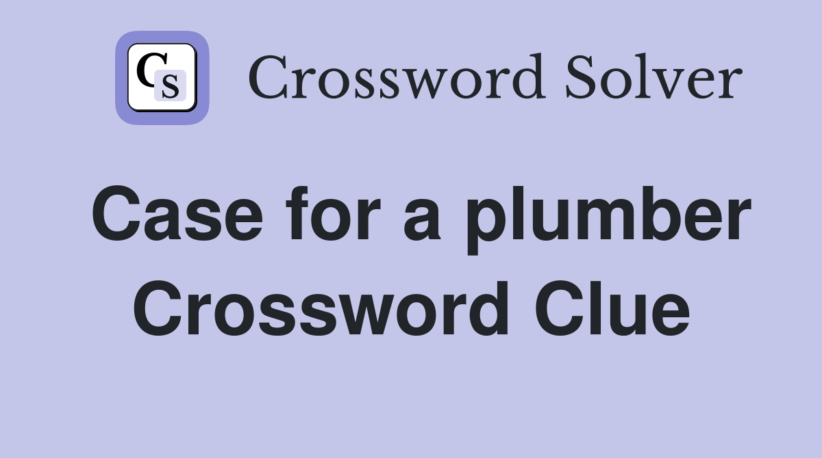 Case for a plumber Crossword Clue