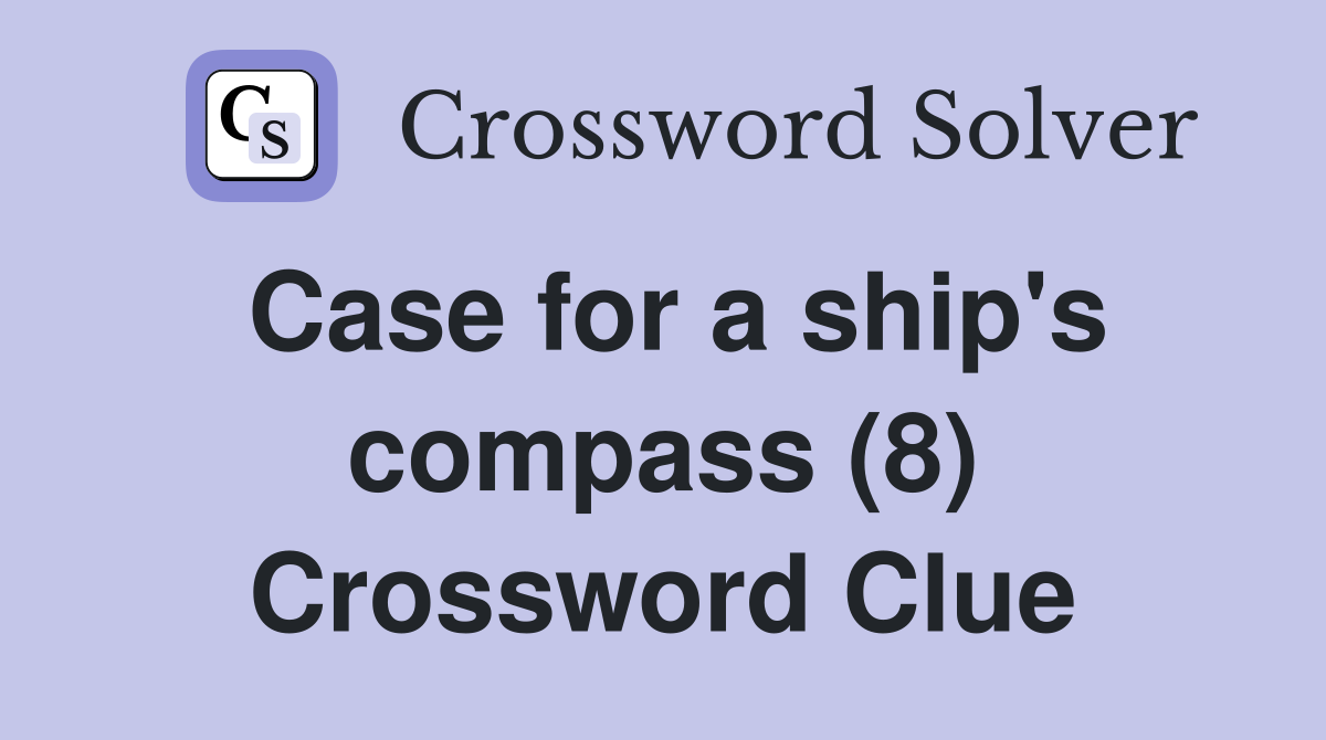 Case for a ship's compass (8) Crossword Clue