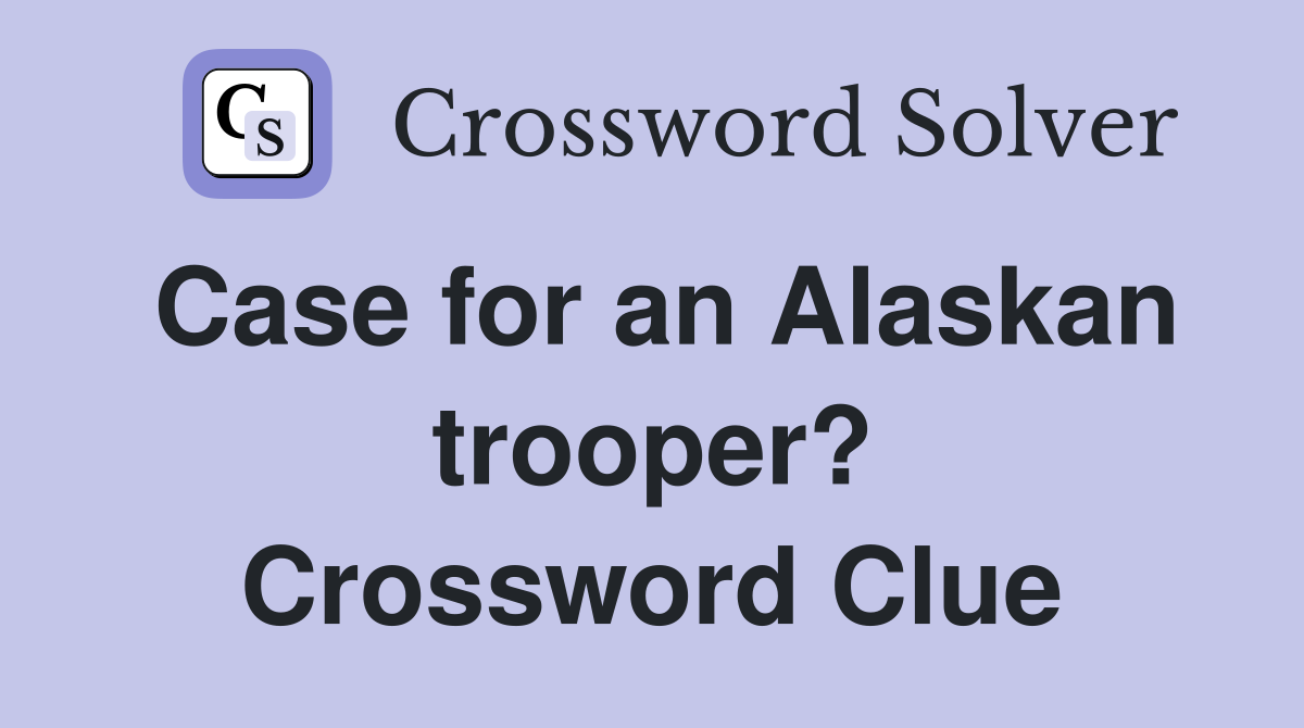 Case for an Alaskan trooper? Crossword Clue