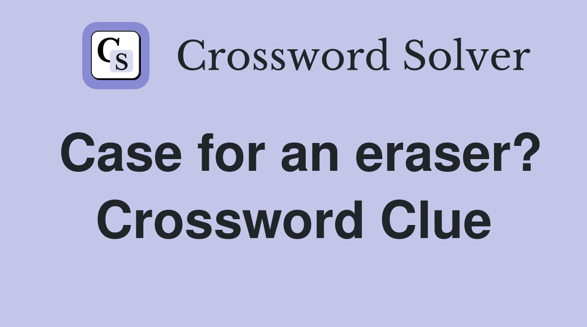 Case for an eraser? Crossword Clue